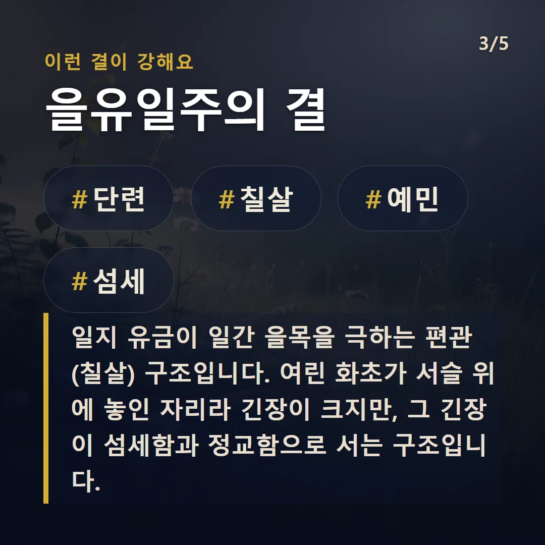 을유일주의 결 — #단련 #칠살 #예민 #섬세