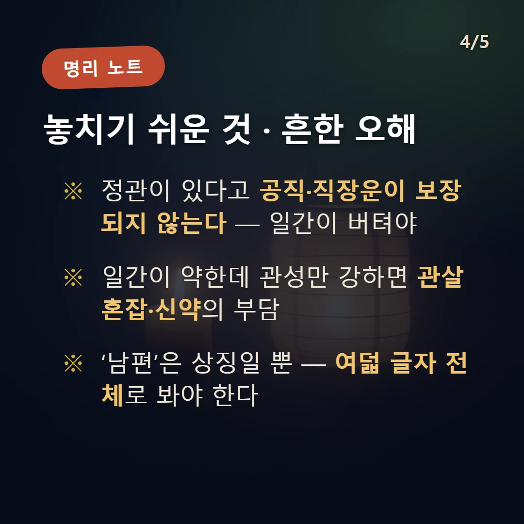 정관 주의·오해 — 정관이 있다고 공직·직장운이 보장되지 않는다 — 일간이 버텨야 / 일간이 약한데 관성만 강하면 관살혼잡·신약의 부담 / ‘남편’은 상징일 뿐 — 여덟 글자 전체로 봐야 한다