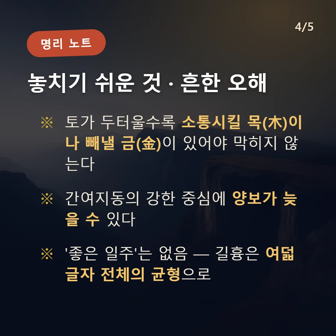 무진일주 주의·오해 — 토가 두터울수록 소통시킬 목(木)이나 빼낼 금(金)이 있어야 막히지 않는다 / 간여지동의 강한 중심에 양보가 늦을 수 있다 / '좋은 일주'는 없음 — 길흉은 여덟 글자 전체의 균형으로